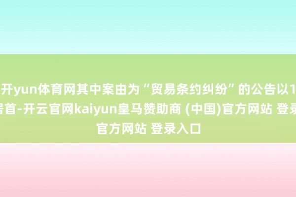 开yun体育网其中案由为“贸易条约纠纷”的公告以14则居首-开云官网kaiyun皇马赞助商 (中国)官方网站 登录入口
