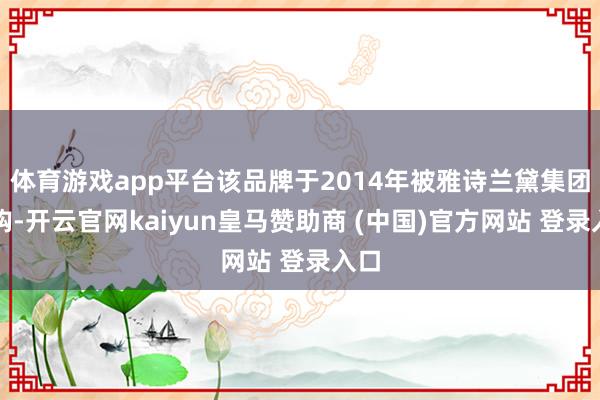 体育游戏app平台该品牌于2014年被雅诗兰黛集团收购-开云官网kaiyun皇马赞助商 (中国)官方网站 登录入口