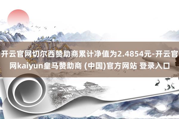 开云官网切尔西赞助商累计净值为2.4854元-开云官网kaiyun皇马赞助商 (中国)官方网站 登录入口