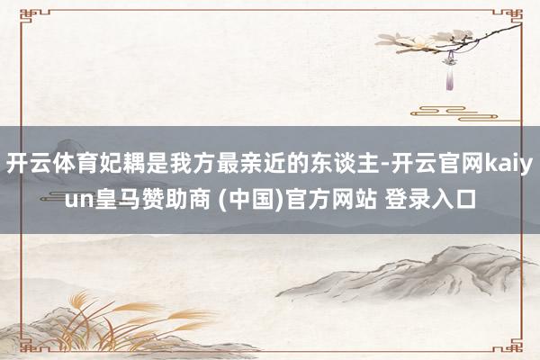 开云体育妃耦是我方最亲近的东谈主-开云官网kaiyun皇马赞助商 (中国)官方网站 登录入口